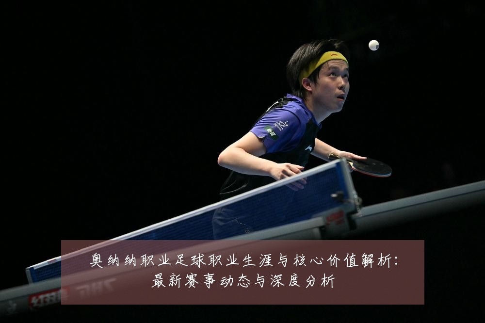 奥纳纳职业足球职业生涯与核心价值解析：最新赛事动态与深度分析