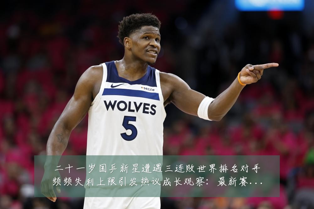 二十一岁国乒新星遭遇三连败世界排名对手频频失利上限引发热议成长观察：最新赛事动态与深度分析