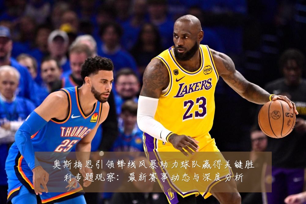 奥斯梅恩引领锋线风暴助力球队赢得关键胜利专题观察：最新赛事动态与深度分析
